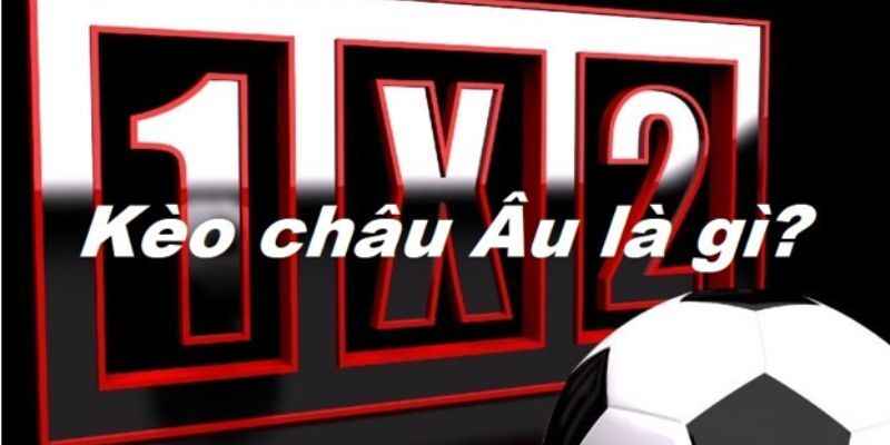 Khái niệm chuẩn về kèo Châu Âu