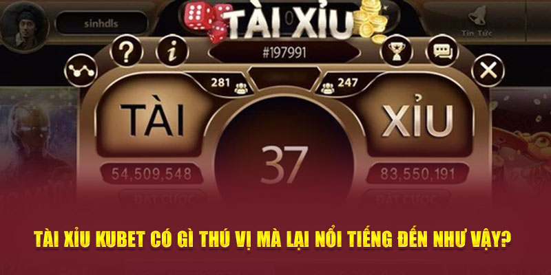 Lý do nên chọn siêu phẩm Tài Xỉu Kubet