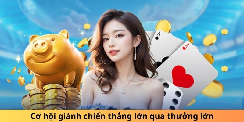 Cơ hội nhận thưởng lớn qua các vòng chơi