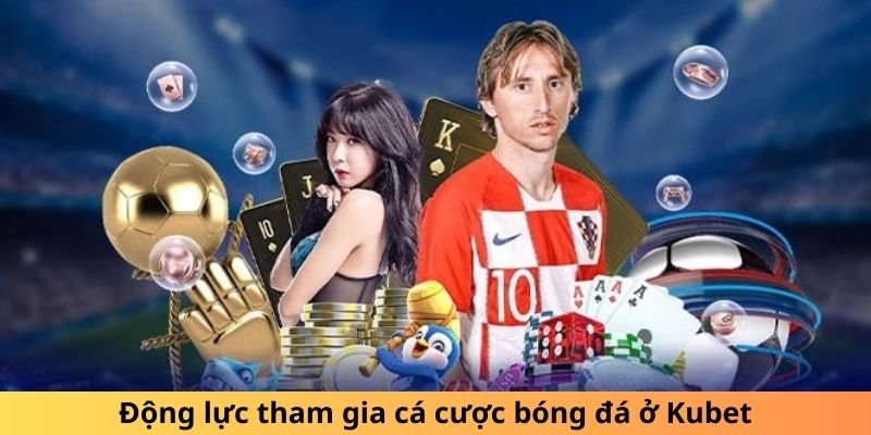 Động lực tham gia cá cược bóng đá ở Kubet