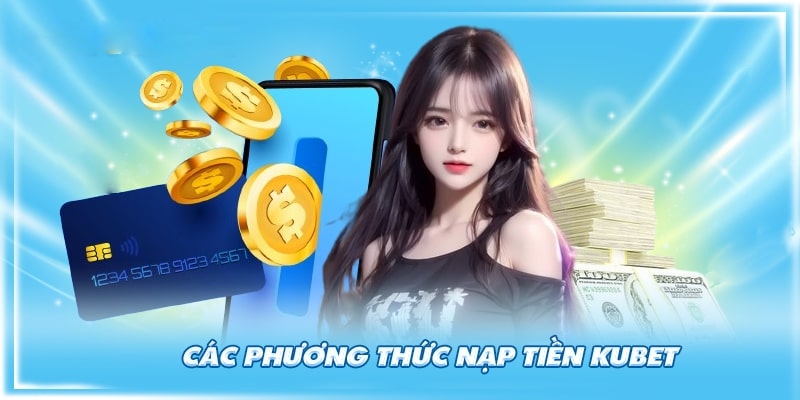 Các lựa chọn nạp tiền KUBET phong phú do đơn vị cung cấp