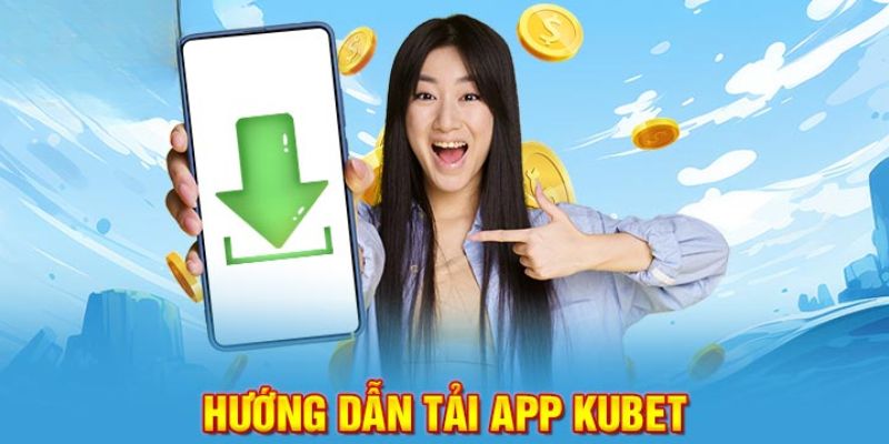 Tải app KUBET siêu nhanh về máy bạn