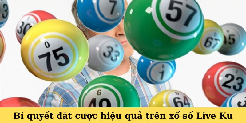 Bí quyết đặt cược hiệu quả trên xổ số Live Ku