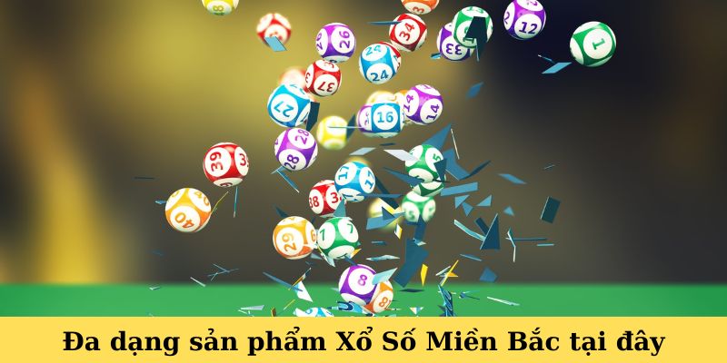 Đa dạng sản phẩm Xổ Số Miền Bắc tại đây